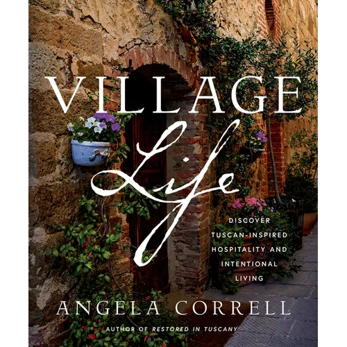 Village Life: Discover Tuscan-Inspired Hospitality and Intentional Living - Hardcover