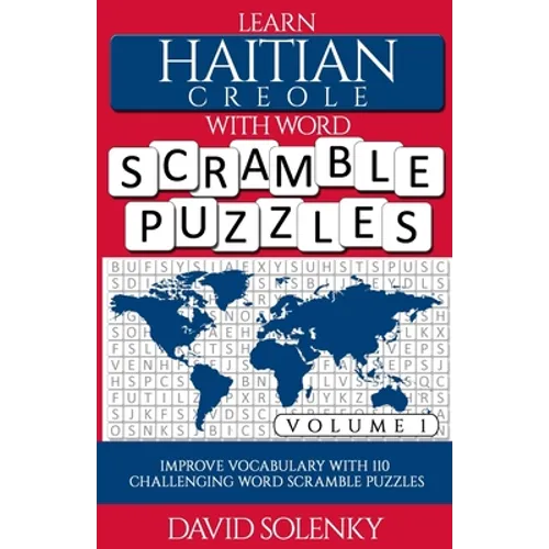 Learn Haitian Creole with Word Scramble Puzzles Volume 1: Learn Haitian Creole Language Vocabulary with 110 Challenging Bilingual Word Scramble Puzzle - Paperback