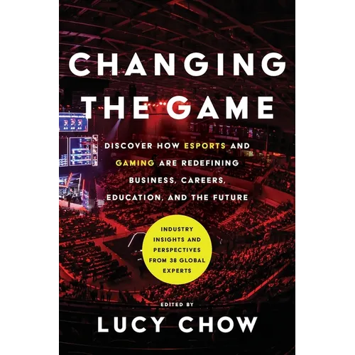 Changing the Game: Discover How Esports and Gaming are Redefining Business, Careers, Education, and the Future - Paperback