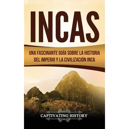 Incas: Una Fascinante Guía sobre la Historia del Imperio y la Civilización Inca - Hardcover