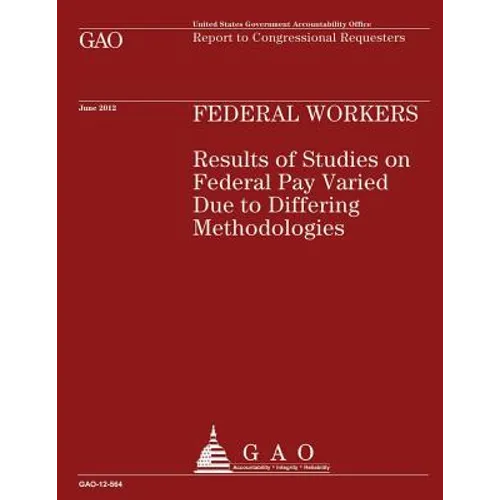 Federal Workers: Results of Studies on Federal Pay Varied Due to Differing Methodologies - Paperback