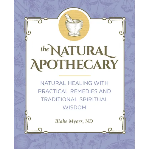 The Natural Apothecary: Natural Healing with Practical Remedies and Traditional Spiritual Wisdom - Paperback