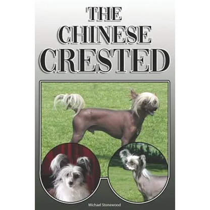 The Chinese Crested: A Complete and Comprehensive Owners Guide To: Buying, Owning, Health, Grooming, Training, Obedience, Understanding and - Paperback