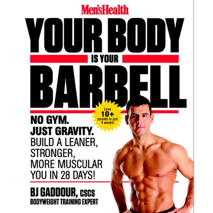 Men's Health Your Body Is Your Barbell: No Gym. Just Gravity. Build a Leaner, Stronger, More Muscular You in 28 Days! - Paperback
