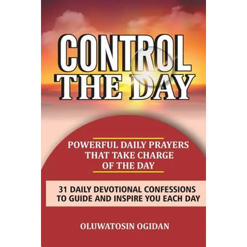 Control the Day: Powerful daily prayers that take charge of the day: 31 daily devotional confessions to guide and inspire you each day - Paperback