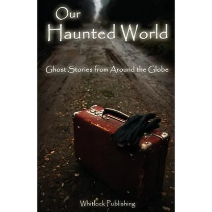 Our Haunted World: Ghost Stories from Around the Globe - Paperback