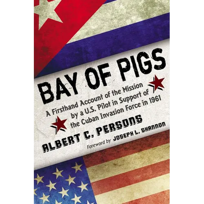 Bay of Pigs: A Firsthand Account of the Mission by a U.S. Pilot in Support of the Cuban Invasion Force in 1961 - Paperback