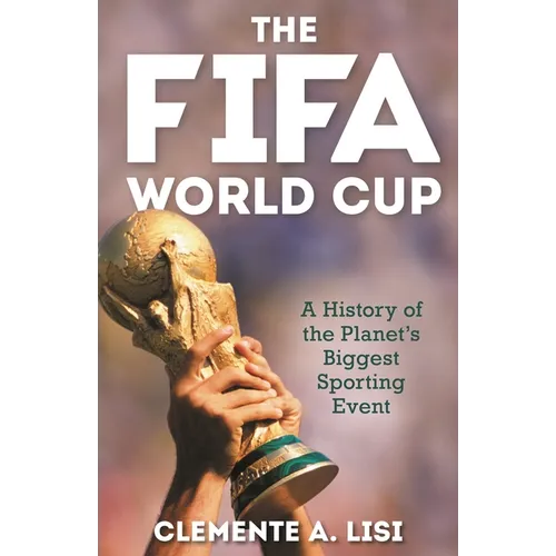 The Fifa World Cup: A History of the Planet's Biggest Sporting Event - Hardcover