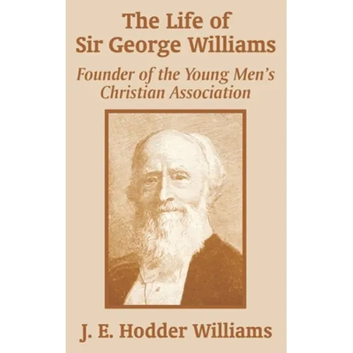 The Life of Sir George Williams: Founder of the Young Men's Christian Association - Paperback