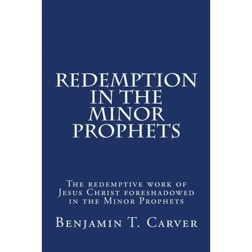 Redemption in the Minor Prophets: The redemptive work of Jesus Christ foreshadowed in the Minor Prophets - Paperback