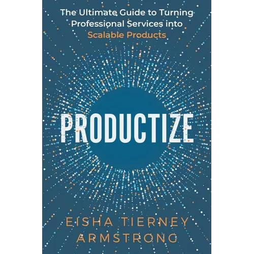 Productize: The Ultimate Guide to Turning Professional Services into Scalable Products - Paperback