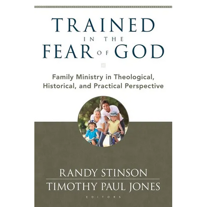 Trained in the Fear of God: Family Ministry in Theological, Historical, and Practical Perspective - Paperback