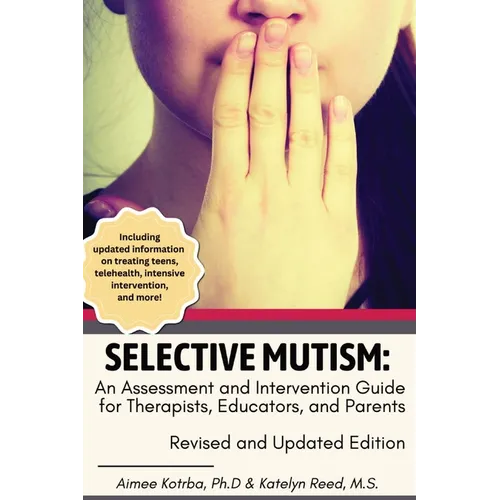 Selective Mutism: An Assessment and Intervention Guide for Therapists, Educators, and Parents: Revised and Updated Edition - Paperback