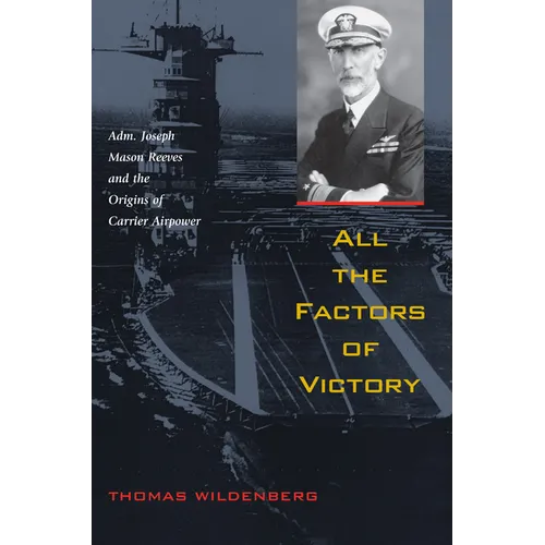 All the Factors of Victory: Adm. Joseph Reeves and the Origins of Carrier Airpower - Paperback