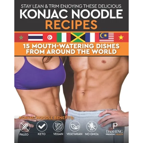 Stay Lean & Trim Enjoying These Delicious Konjac Noodle Recipes: 15 Mouth-Watering Dishes from Around the World - Paperback