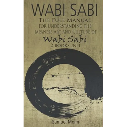 Wabi Sabi: The Full Manual for Understanding the Japanese Art and Culture of Wabi Sabi. 2 Books in 1 - Paperback