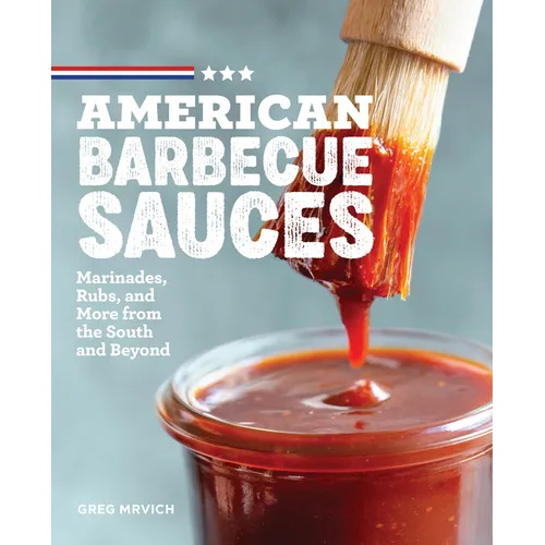 American Barbecue Sauces: Marinades, Rubs, and More from the South and Beyond - Paperback
