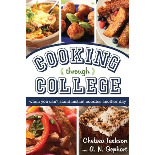 Cooking Through College: When You Can't Stand Instant Noodles Another Day - Paperback