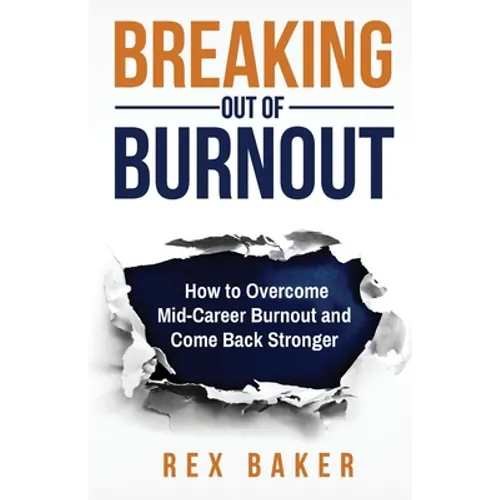 Breaking Out of Burnout: Overcoming Mid-Career Burnout and Coming Back Stronger - Paperback