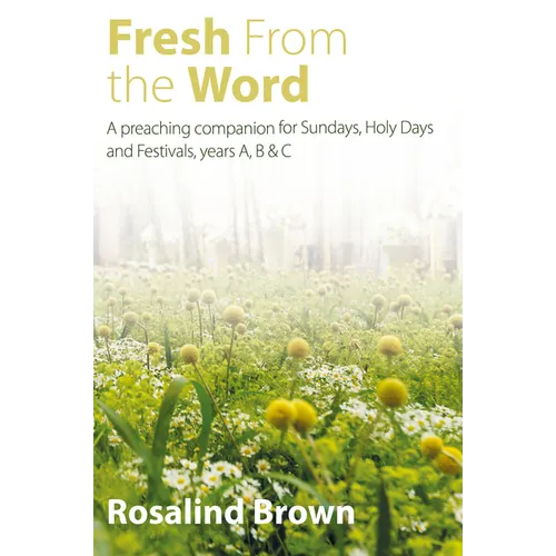 Fresh from the Word: A Preaching Companion for Sundays, Holy Days and Festivals, Years A, B & C - Paperback