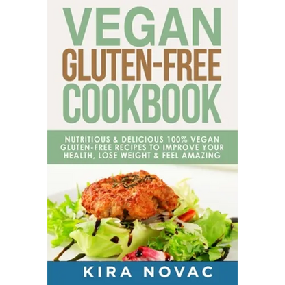 Vegan Gluten Free Cookbook: Nutritious and Delicious, 100% Vegan + Gluten Free Recipes to Improve Your Health, Lose Weight, and Feel Amazing - Paperback