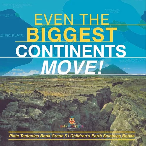 Even the Biggest Continents Move! Plate Tectonics Book Grade 5 Children's Earth Sciences Books - Paperback