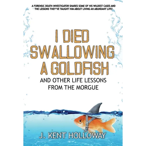 I Died Swallowing a Goldfish and Other Life Lessons from the Morgue - Hardcover