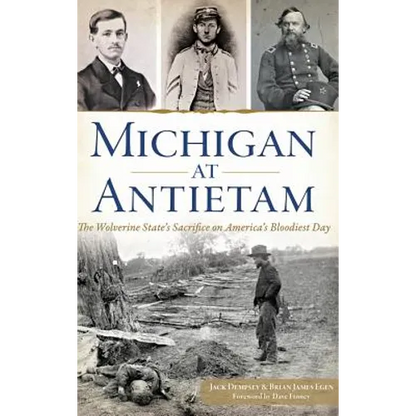 Michigan at Antietam: The Wolverine State S Sacrifice on America S Bloodiest Day - Hardcover