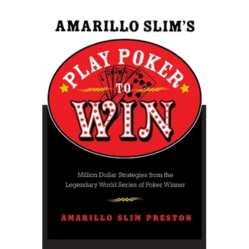 Amarillo Slim's Play Poker to Win: Million Dollar Strategies from the Legendary World Series of Poker Winner - Paperback