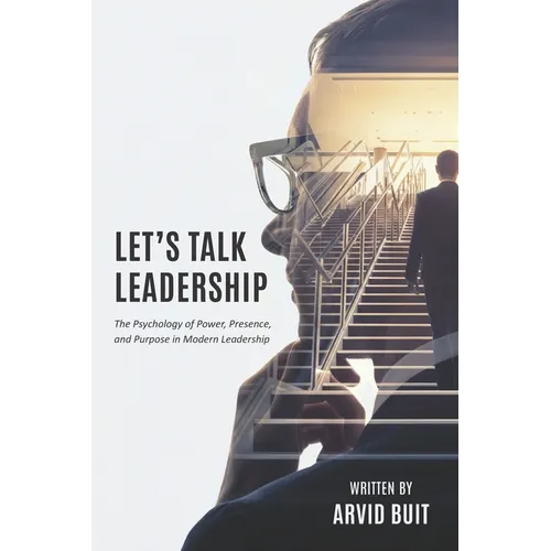 Let's Talk Leadership: The Psychology of Power, Presence, and Purpose in Modern Leadership - Paperback
