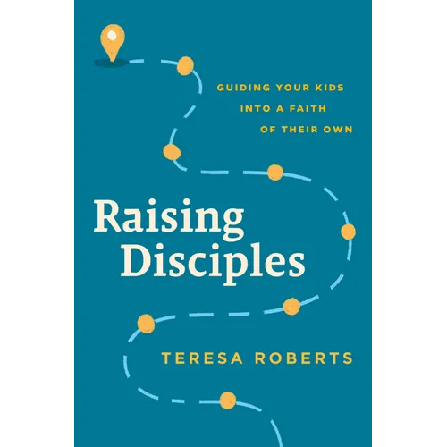 Raising Disciples: Guiding Your Kids Into a Faith of Their Own - Paperback