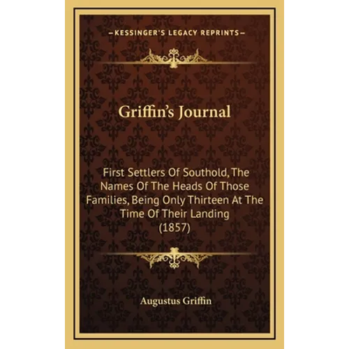 Griffin's Journal: First Settlers Of Southold, The Names Of The Heads Of Those Families, Being Only Thirteen At The Time Of Their Landing (1857) - Hardcover