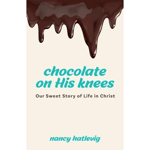 Chocolate on His Knees: Our Sweet Story of Life in Christ - Paperback