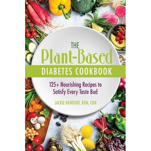 The Plant-Based Diabetes Cookbook: 125+ Nourishing Recipes to Satisfy Every Taste Bud - Paperback