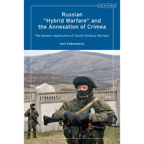 Russian 'Hybrid Warfare' and the Annexation of Crimea: The Modern Application of Soviet Political Warfare - Paperback