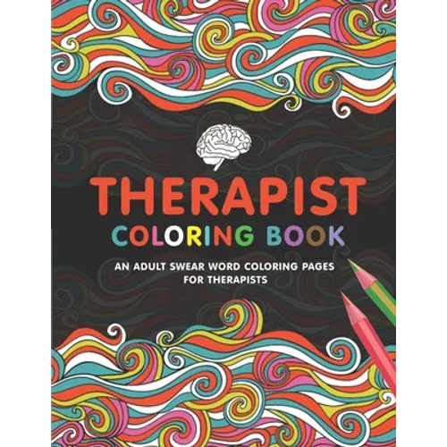Therapist Coloring Book: A Therapist Life Coloring Book for Adults A Funny & Inspirational Therapist Adult Coloring Book for Stress Relief & Relaxatio - Paperback