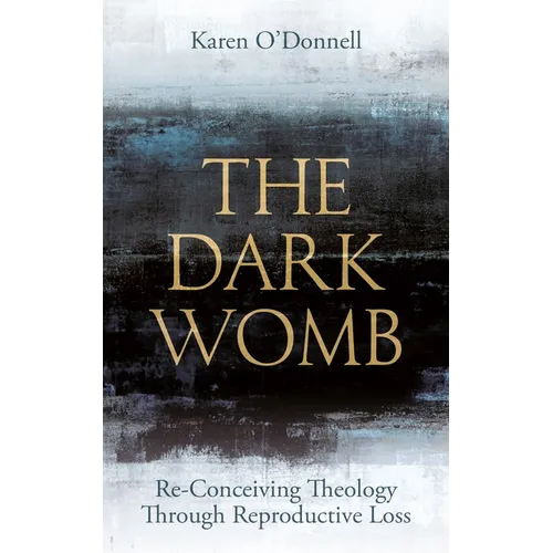 The Dark Womb: Re-Conceiving Theology Through Reproductive Loss - Paperback