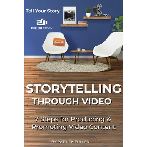 Storytelling Through Video: 7 Steps for Producing & Promoting Video Content - Paperback
