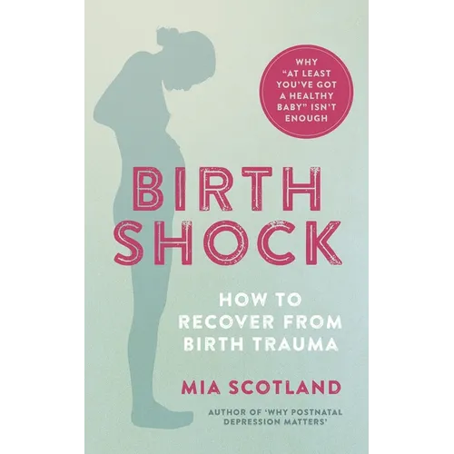 Birth Shock: How to Recover from Birth Trauma - Why 'at Least You've Got a Healthy Baby' Isn't Enough - Paperback