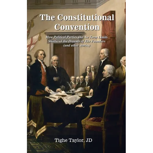 The Constitutional Convention: How Political Parties and No Term Limits Shattered the Dreams of The Founders, and Other Stories - Paperback