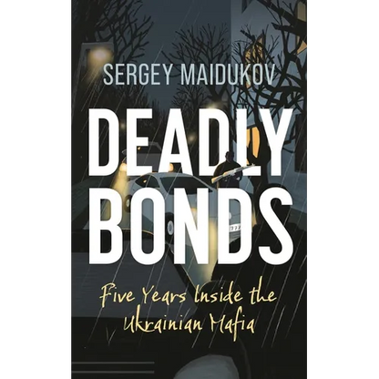 Deadly Bonds: Five Years Inside the Ukrainian Mafia - Hardcover