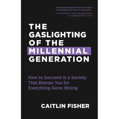 The Gaslighting of the Millennial Generation: How to Succeed in a Society That Blames You for Everything Gone Wrong (White Elephant Gift) - Paperback