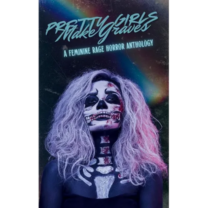 Pretty Girls Make Graves: A Feminine Rage Horror Anthology - Paperback