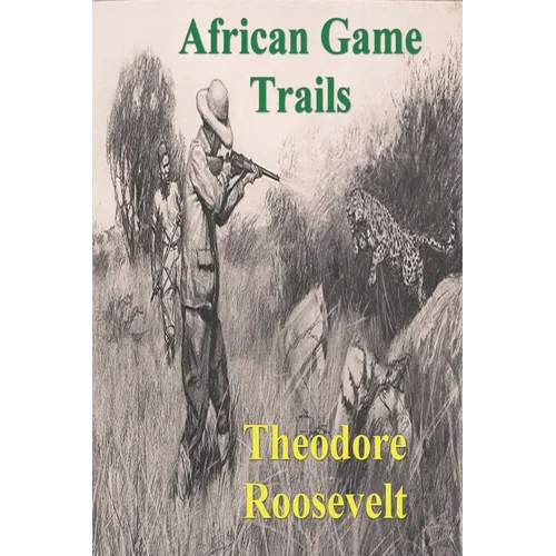 African Game Trails: An Account of the African Wanderings of an American Hunter-Natrualist - Paperback