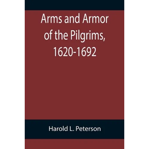 Arms and Armor of the Pilgrims, 1620-1692 - Paperback