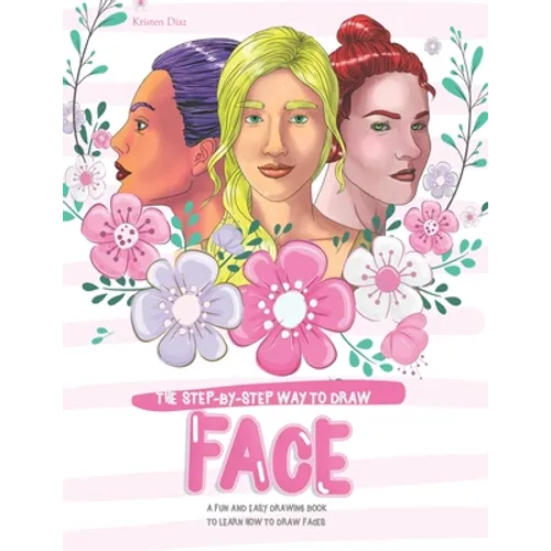 The Step-by-Step Way to Draw Face: A Fun and Easy Drawing Book to Learn How to Draw Faces - Paperback