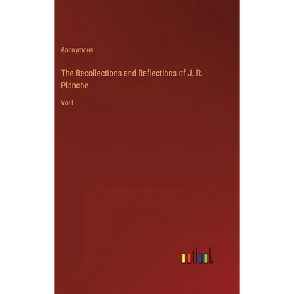 The Recollections and Reflections of J. R. Planche: Vol I - Hardcover