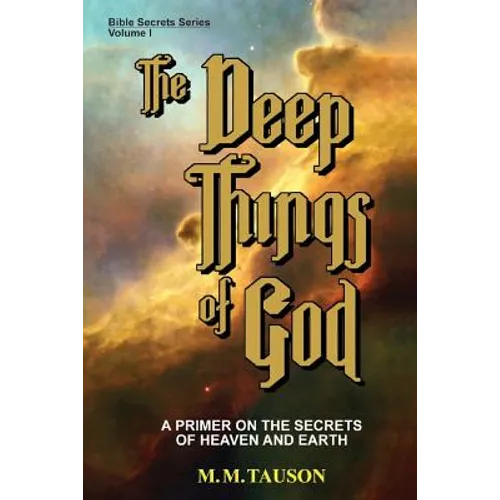 The Deep Things of God: A Primer on the Secrets of Heaven and Earth - Paperback