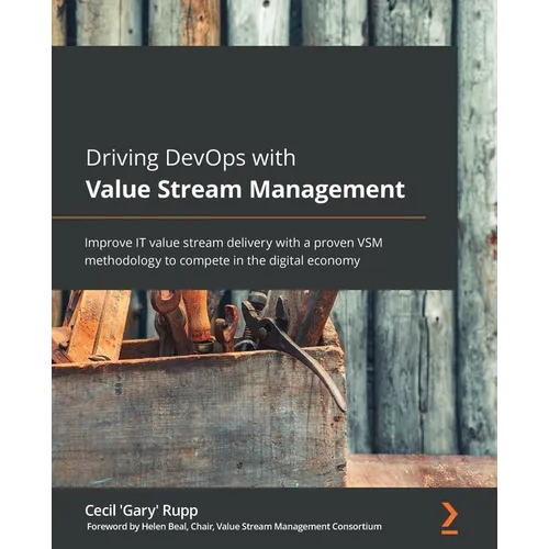 Driving DevOps with Value Stream Management: Improve IT value stream delivery with a proven VSM methodology to compete in the digital economy - Paperback