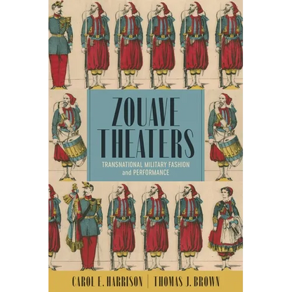 Zouave Theaters: Transnational Military Fashion and Performance - Hardcover